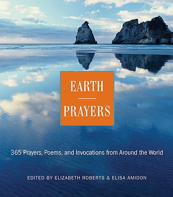 Earth Prayers: 365 Prayers, Poems, and Invocations from Around the World - Elizabeth Roberts