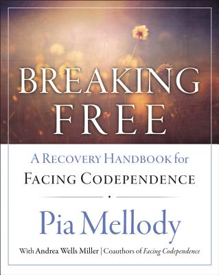 Breaking Free: A Recovery Handbook for ``facing Codependence'' - Pia Mellody