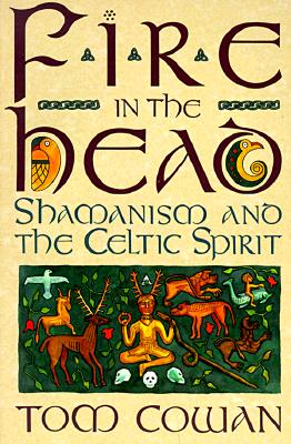 Fire in the Head: Shamanism and the Celtic Spirit - Tom Cowan
