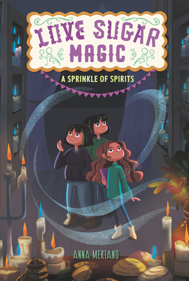 Love Sugar Magic: A Sprinkle of Spirits - Anna Meriano