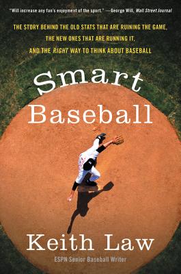 Smart Baseball: The Story Behind the Old STATS That Are Ruining the Game, the New Ones That Are Running It, and the Right Way to Think - Keith Law