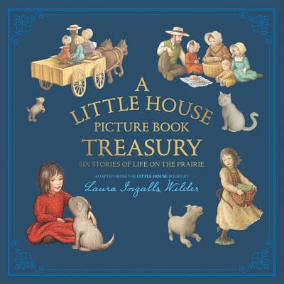 A Little House Picture Book Treasury: Six Stories of Life on the Prairie - Laura Ingalls Wilder