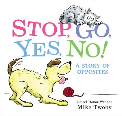 Stop, Go, Yes, No!: A Story of Opposites - Mike Twohy
