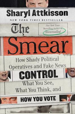 The Smear: How Shady Political Operatives and Fake News Control What You See, What You Think, and How You Vote - Sharyl Attkisson