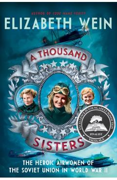 A Thousand Sisters: The Heroic Airwomen of the Soviet Union in World War II - Elizabeth Wein