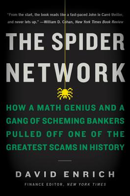 The Spider Network: How a Math Genius and a Gang of Scheming Bankers Pulled Off One of the Greatest Scams in History - David Enrich