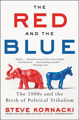The Red and the Blue: The 1990s and the Birth of Political Tribalism - Steve Kornacki