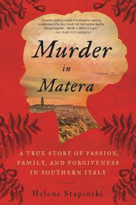 Murder in Matera: A True Story of Passion, Family, and Forgiveness in Southern Italy - Helene Stapinski