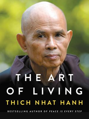The Art of Living: Peace and Freedom in the Here and Now - Thich Nhat Hanh