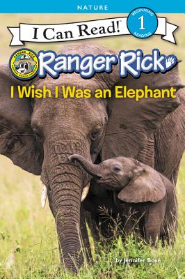Ranger Rick: I Wish I Was an Elephant - Jennifer Bov�