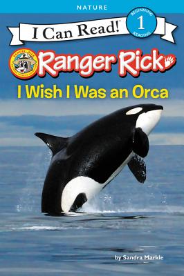 Ranger Rick: I Wish I Was an Orca - Sandra Markle