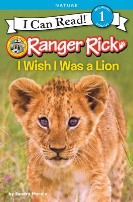 Ranger Rick: I Wish I Was a Lion - Sandra Markle