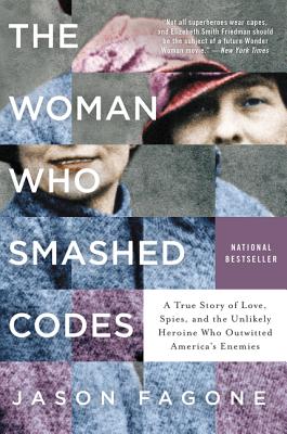 The Woman Who Smashed Codes: A True Story of Love, Spies, and the Unlikely Heroine Who Outwitted America's Enemies - Jason Fagone