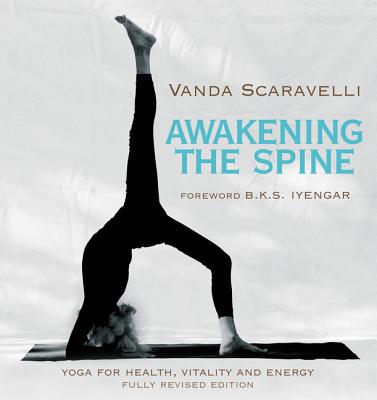Awakening the Spine: Yoga for Health, Vitality and Energy - Vanda Scaravelli