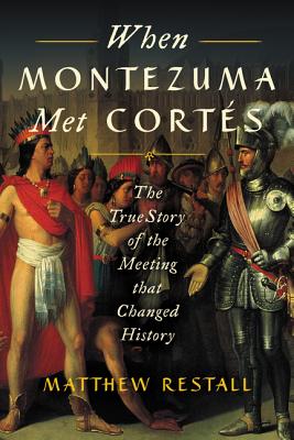 When Montezuma Met Cort�s: The True Story of the Meeting That Changed History - Matthew Restall