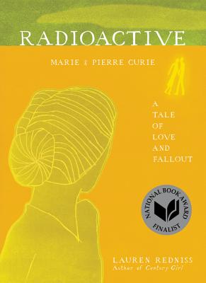 Radioactive: Marie & Pierre Curie: A Tale of Love and Fallout - Lauren Redniss