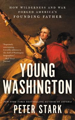 Young Washington: How Wilderness and War Forged America's Founding Father - Peter Stark