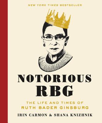 Notorious RBG: The Life and Times of Ruth Bader Ginsburg - Irin Carmon
