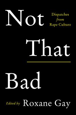 Not That Bad: Dispatches from Rape Culture - Roxane Gay