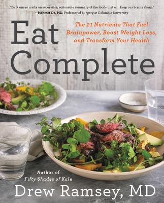 Eat Complete: The 21 Nutrients That Fuel Brainpower, Boost Weight Loss, and Transform Your Health - Drew Ramsey