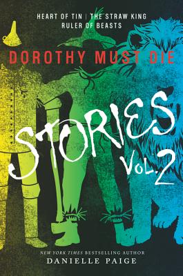 Dorothy Must Die Stories Volume 2: Heart of Tin, the Straw King, Ruler of Beasts - Danielle Paige