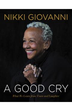 A Good Cry: What We Learn from Tears and Laughter - Nikki Giovanni