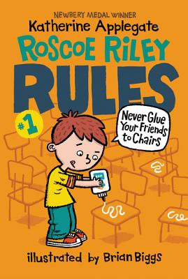 Roscoe Riley Rules #1: Never Glue Your Friends to Chairs - Katherine Applegate