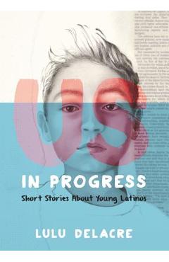 Poza produsului Us, in Progress: Short Stories about Young Latinos - Lulu Delacre
