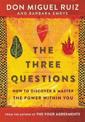 The Three Questions: How to Discover and Master the Power Within You - Don Miguel Ruiz