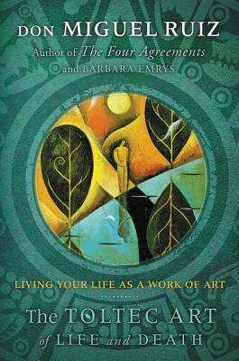 The Toltec Art of Life and Death: Living Your Life as a Work of Art - Don Miguel Ruiz