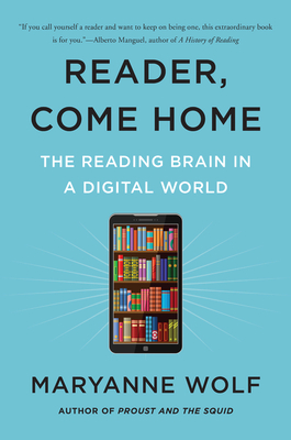Reader, Come Home: The Reading Brain in a Digital World - Maryanne Wolf