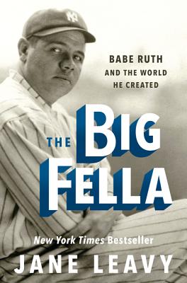 The Big Fella: Babe Ruth and the World He Created - Jane Leavy