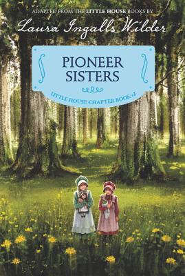 Pioneer Sisters: Reillustrated Edition - Laura Ingalls Wilder
