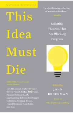 This Idea Must Die: Scientific Theories That Are Blocking Progress - John Brockman