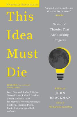 This Idea Must Die: Scientific Theories That Are Blocking Progress - John Brockman