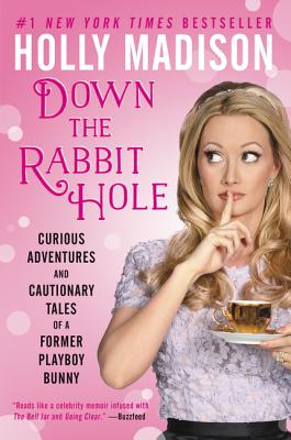 Down the Rabbit Hole: Curious Adventures and Cautionary Tales of a Former Playboy Bunny - Holly Madison