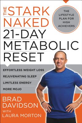 The Stark Naked 21-Day Metabolic Reset: Effortless Weight Loss, Rejuvenating Sleep, Limitless Energy, More Mojo - Brad Davidson