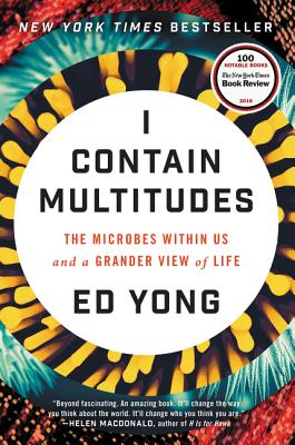 I Contain Multitudes: The Microbes Within Us and a Grander View of Life - Ed Yong