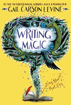 Writing Magic: Creating Stories That Fly - Gail Carson Levine
