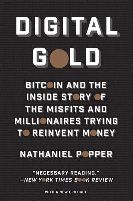 Digital Gold: Bitcoin and the Inside Story of the Misfits and Millionaires Trying to Reinvent Money - Nathaniel Popper
