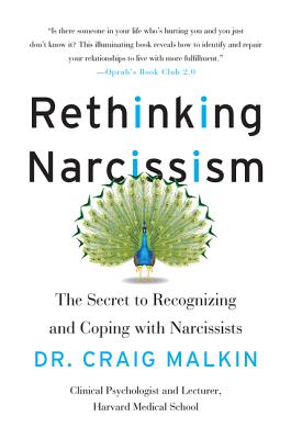 Rethinking Narcissism: The Secret to Recognizing and Coping with Narcissists - Craig Malkin