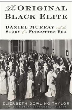 The Original Black Elite: Daniel Murray and the Story of a Forgotten Era - Elizabeth Dowling Taylor