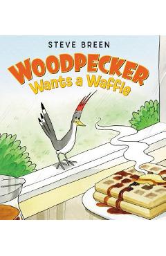 Coperta cărții 'Woodpecker Wants a Waffle - Steve Breen'
