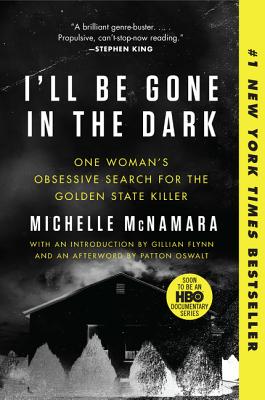 I'll Be Gone in the Dark: One Woman's Obsessive Search for the Golden State Killer - Michelle Mcnamara