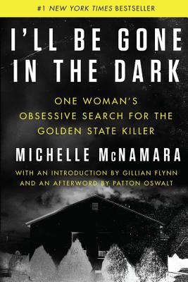 I'll Be Gone in the Dark: One Woman's Obsessive Search for the Golden State Killer - Michelle Mcnamara
