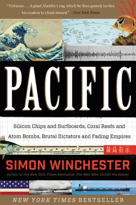 Pacific: Silicon Chips and Surfboards, Coral Reefs and Atom Bombs, Brutal Dictators and Fading Empires - Simon Winchester