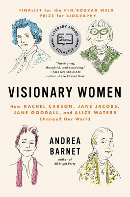Visionary Women: How Rachel Carson, Jane Jacobs, Jane Goodall, and Alice Waters Changed Our World - Andrea Barnet