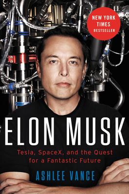 Elon Musk: Tesla, SpaceX, and the Quest for a Fantastic Future - Ashlee Vance