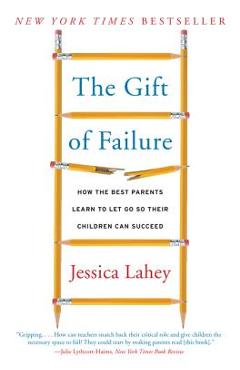 Poza produsului The Gift of Failure: How the Best Parents Learn to Let Go So Their Children Can Succeed - Jessica Lahey