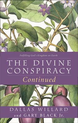 The Divine Conspiracy Continued: Fulfilling God's Kingdom on Earth - Dallas Willard